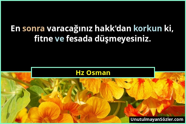 Hz Osman - En sonra varacağınız hakk'dan korkun ki, fitne ve fesada düşmeyesiniz....