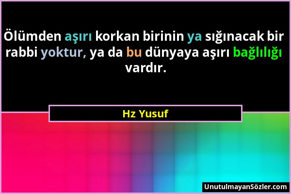 Hz Yusuf - Ölümden aşırı korkan birinin ya sığınacak bir rabbi yoktur, ya da bu dünyaya aşırı bağlılığı vardır....