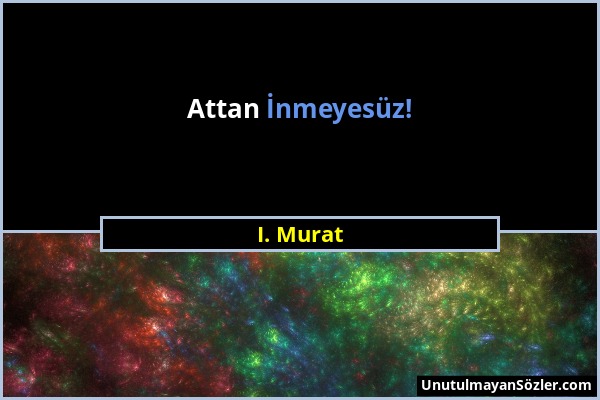 I. Murat - Attan İnmeyesüz!...