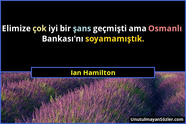 Ian Hamilton - Elimize çok iyi bir şans geçmişti ama Osmanlı Bankası'nı soyamamıştık....