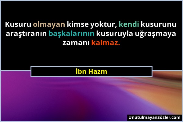 İbn Hazm - Kusuru olmayan kimse yoktur, kendi kusurunu araştıranın başkalarının kusuruyla uğraşmaya zamanı kalmaz....