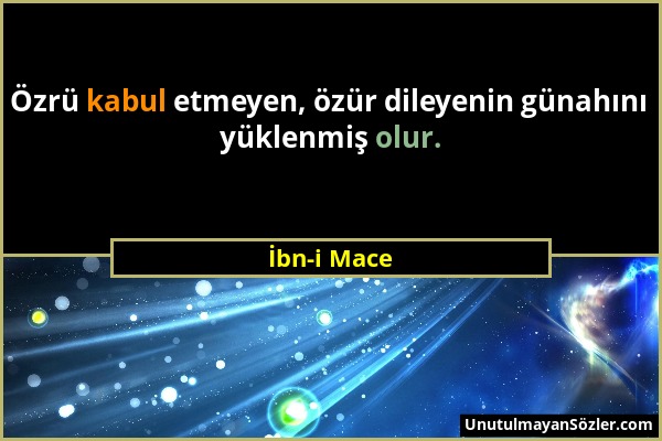 İbn-i Mace - Özrü kabul etmeyen, özür dileyenin günahını yüklenmiş olur....