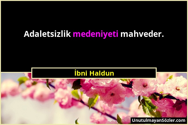 İbni Haldun - Adaletsizlik medeniyeti mahveder....