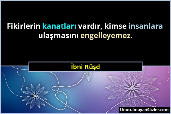 İbni Rüşd - Fikirlerin kanatları vardır, kimse insanlara ulaşmasını engelleyemez....