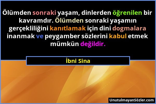 İbni Sina - Ölümden sonraki yaşam, dinlerden öğrenilen bir kavramdır. Ölümden sonraki yaşamın gerçekliliğini kanıtlamak için dini dogmalara inanmak ve...