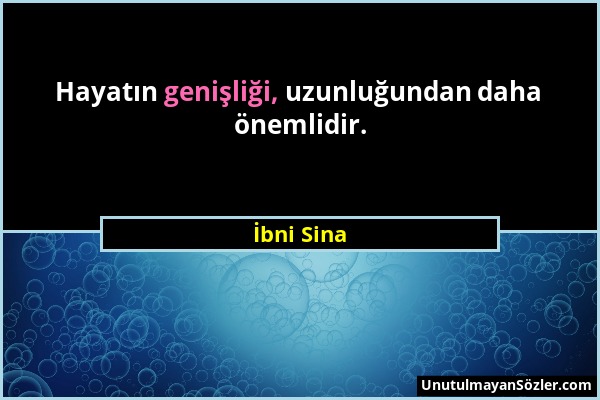 İbni Sina - Hayatın genişliği, uzunluğundan daha önemlidir....