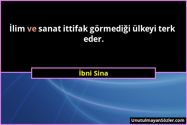 İbni Sina - İlim ve sanat ittifak görmediği ülkeyi terk eder....