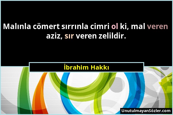 İbrahim Hakkı - Malınla cömert sırrınla cimri ol ki, mal veren aziz, sır veren zelildir....