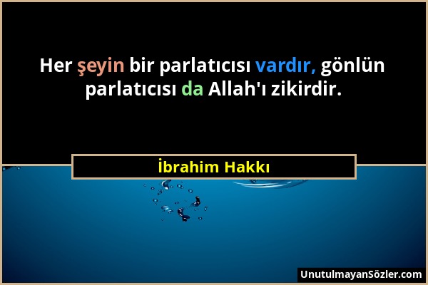 İbrahim Hakkı - Her şeyin bir parlatıcısı vardır, gönlün parlatıcısı da Allah'ı zikirdir....