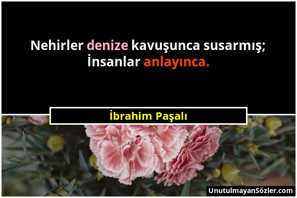 İbrahim Paşalı - Nehirler denize kavuşunca susarmış; İnsanlar anlayınca....