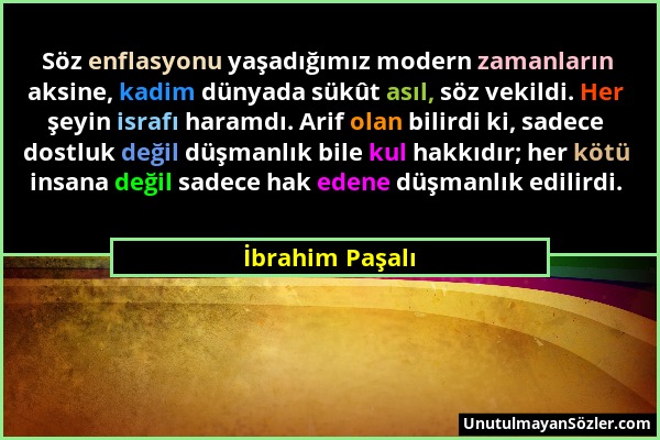 İbrahim Paşalı - Söz enflasyonu yaşadığımız modern zamanların aksine, kadim dünyada sükût asıl, söz vekildi. Her şeyin israfı haramdı. Arif olan bilir...