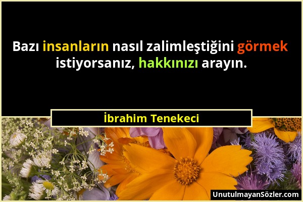 İbrahim Tenekeci - Bazı insanların nasıl zalimleştiğini görmek istiyorsanız, hakkınızı arayın....