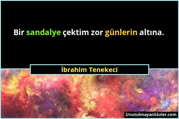 İbrahim Tenekeci - Bir sandalye çektim zor günlerin altına....