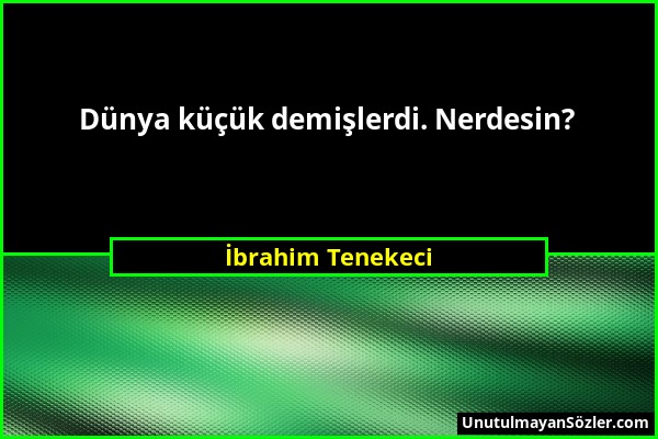 İbrahim Tenekeci - Dünya küçük demişlerdi. Nerdesin?...