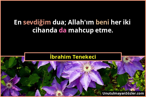 İbrahim Tenekeci - En sevdiğim dua; Allah'ım beni her iki cihanda da mahcup etme....