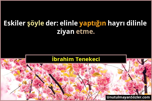 İbrahim Tenekeci - Eskiler şöyle der: elinle yaptığın hayrı dilinle ziyan etme....