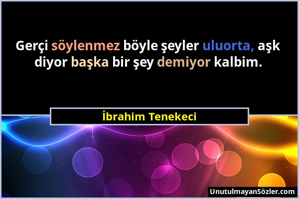 İbrahim Tenekeci - Gerçi söylenmez böyle şeyler uluorta, aşk diyor başka bir şey demiyor kalbim....