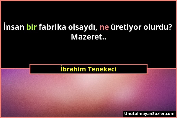 İbrahim Tenekeci - İnsan bir fabrika olsaydı, ne üretiyor olurdu? Mazeret.....