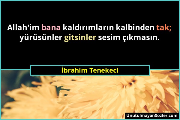 İbrahim Tenekeci - Allah'im bana kaldırımların kalbinden tak; yürüsünler gitsinler sesim çıkmasın....