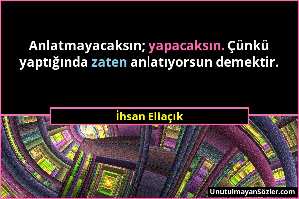 İhsan Eliaçık - Anlatmayacaksın; yapacaksın. Çünkü yaptığında zaten anlatıyorsun demektir....