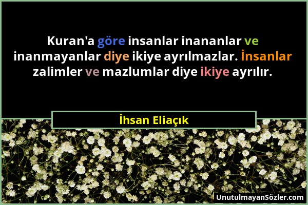 İhsan Eliaçık - Kuran'a göre insanlar inananlar ve inanmayanlar diye ikiye ayrılmazlar. İnsanlar zalimler ve mazlumlar diye ikiye ayrılır....