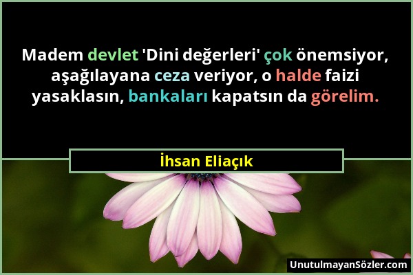 İhsan Eliaçık - Madem devlet 'Dini değerleri' çok önemsiyor, aşağılayana ceza veriyor, o halde faizi yasaklasın, bankaları kapatsın da görelim....