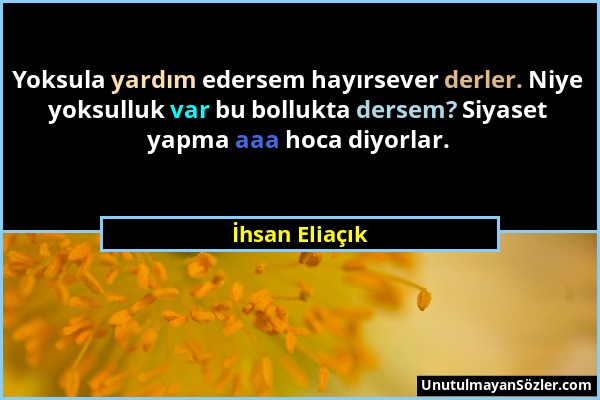 İhsan Eliaçık - Yoksula yardım edersem hayırsever derler. Niye yoksulluk var bu bollukta dersem? Siyaset yapma aaa hoca diyorlar....