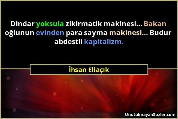 İhsan Eliaçık - Dindar yoksula zikirmatik makinesi... Bakan oğlunun evinden para sayma makinesi... Budur abdestli kapitalizm....