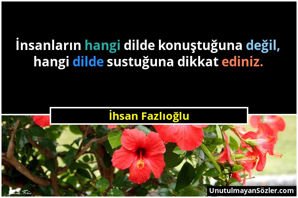 İhsan Fazlıoğlu - İnsanların hangi dilde konuştuğuna değil, hangi dilde sustuğuna dikkat ediniz....