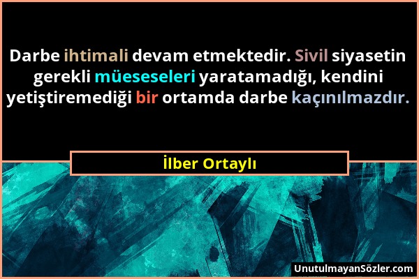 İlber Ortaylı - Darbe ihtimali devam etmektedir. Sivil siyasetin gerekli müeseseleri yaratamadığı, kendini yetiştiremediği bir ortamda darbe kaçınılma...