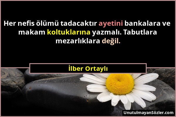 İlber Ortaylı - Her nefis ölümü tadacaktır ayetini bankalara ve makam koltuklarına yazmalı. Tabutlara mezarlıklara değil....