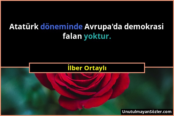 İlber Ortaylı - Atatürk döneminde Avrupa'da demokrasi falan yoktur....