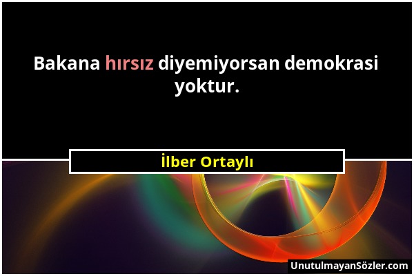 İlber Ortaylı - Bakana hırsız diyemiyorsan demokrasi yoktur....