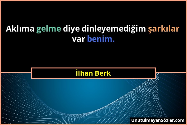 İlhan Berk - Aklıma gelme diye dinleyemediğim şarkılar var benim....