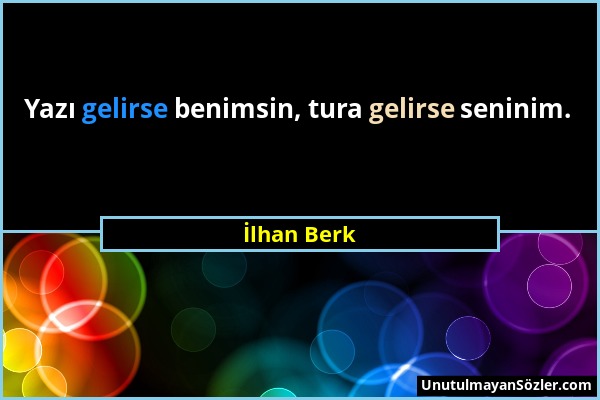 İlhan Berk - Yazı gelirse benimsin, tura gelirse seninim....