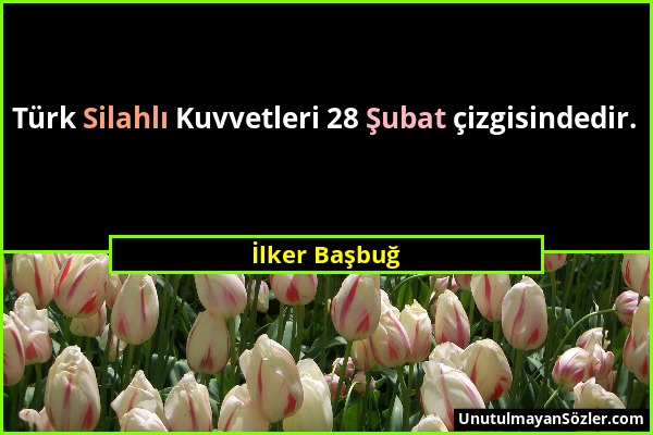 İlker Başbuğ - Türk Silahlı Kuvvetleri 28 Şubat çizgisindedir....