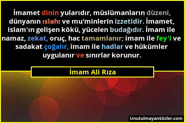 İmam Ali Rıza - İmamet dinin yularıdır, müslümanların düzeni, dünyanın ıslahı ve mu'minlerin izzetidir. İmamet, islam'ın gelişen kökü, yücelen budağıd...