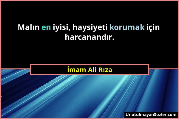İmam Ali Rıza - Malın en iyisi, haysiyeti korumak için harcanandır....