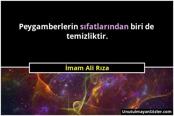 İmam Ali Rıza - Peygamberlerin sıfatlarından biri de temizliktir....
