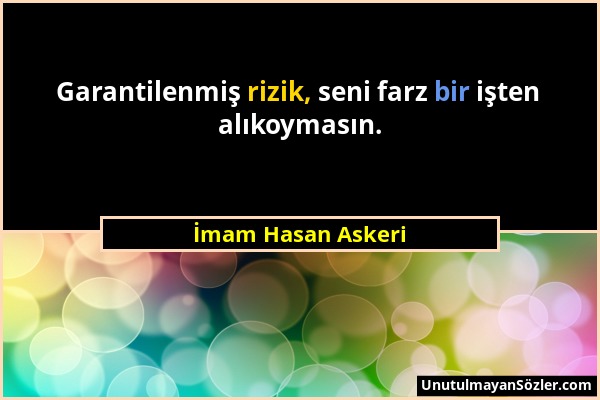 İmam Hasan Askeri - Garantilenmiş rizik, seni farz bir işten alıkoymasın....