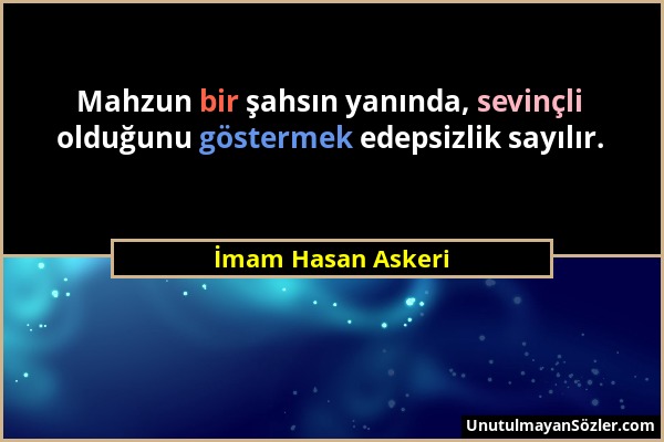 İmam Hasan Askeri - Mahzun bir şahsın yanında, sevinçli olduğunu göstermek edepsizlik sayılır....