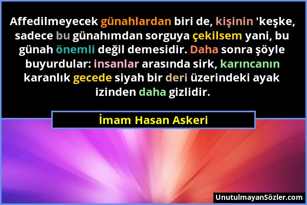 İmam Hasan Askeri - Affedilmeyecek günahlardan biri de, kişinin 'keşke, sadece bu günahımdan sorguya çekilsem yani, bu günah önemli değil demesidir. D...