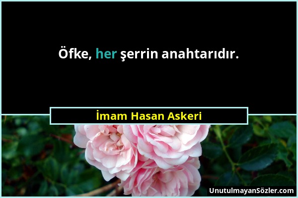 İmam Hasan Askeri - Öfke, her şerrin anahtarıdır....