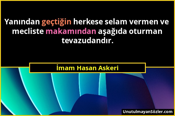 İmam Hasan Askeri - Yanından geçtiğin herkese selam vermen ve mecliste makamından aşağıda oturman tevazudandır....