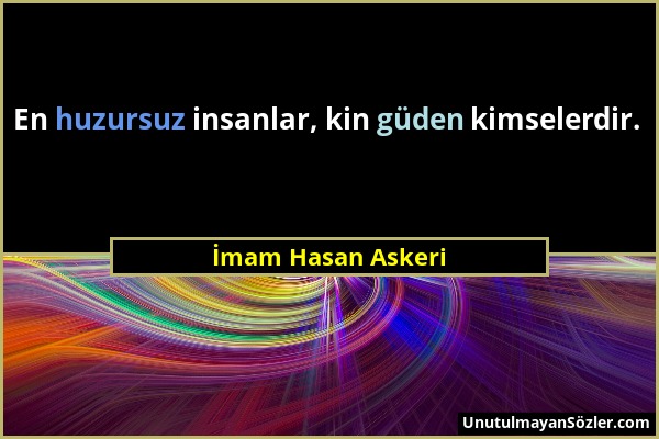 İmam Hasan Askeri - En huzursuz insanlar, kin güden kimselerdir....