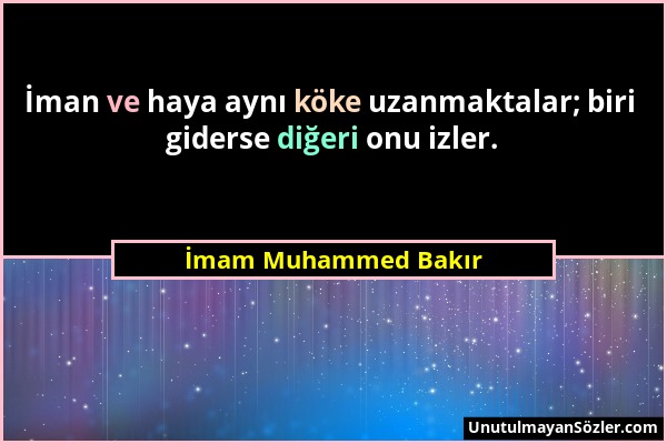 İmam Muhammed Bakır - İman ve haya aynı köke uzanmaktalar; biri giderse diğeri onu izler....