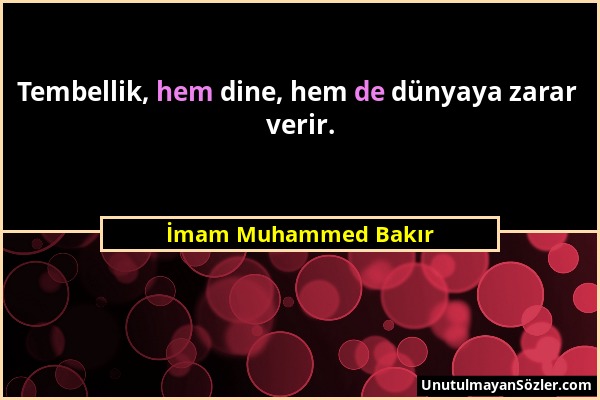 İmam Muhammed Bakır - Tembellik, hem dine, hem de dünyaya zarar verir....