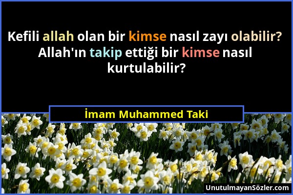 İmam Muhammed Taki - Kefili allah olan bir kimse nasıl zayı olabilir? Allah'ın takip ettiği bir kimse nasıl kurtulabilir?...