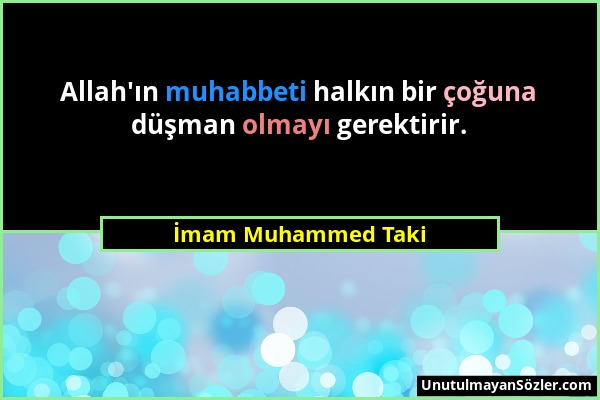 İmam Muhammed Taki - Allah'ın muhabbeti halkın bir çoğuna düşman olmayı gerektirir....