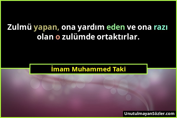 İmam Muhammed Taki - Zulmü yapan, ona yardım eden ve ona razı olan o zulümde ortaktırlar....